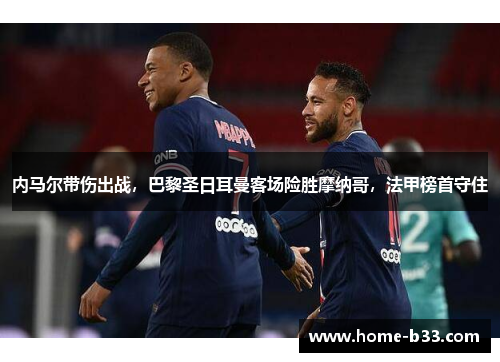 内马尔带伤出战，巴黎圣日耳曼客场险胜摩纳哥，法甲榜首守住