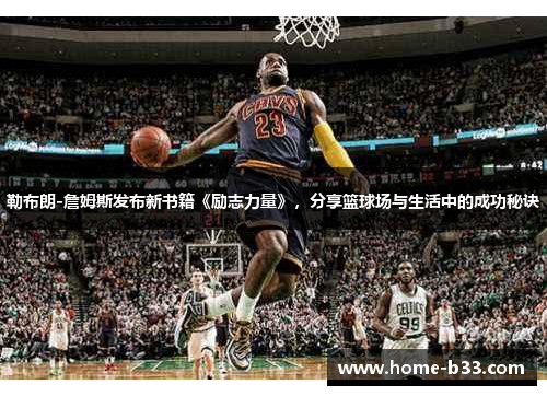 勒布朗-詹姆斯发布新书籍《励志力量》，分享篮球场与生活中的成功秘诀