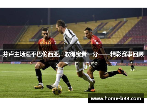 芬卢主场逼平巴伦西亚，取得宝贵一分——精彩赛事回顾