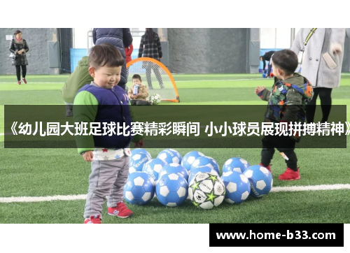 《幼儿园大班足球比赛精彩瞬间 小小球员展现拼搏精神》