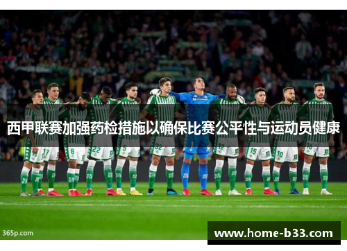 西甲联赛加强药检措施以确保比赛公平性与运动员健康