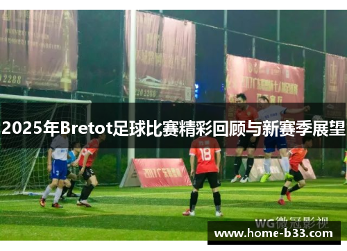 2025年Bretot足球比赛精彩回顾与新赛季展望